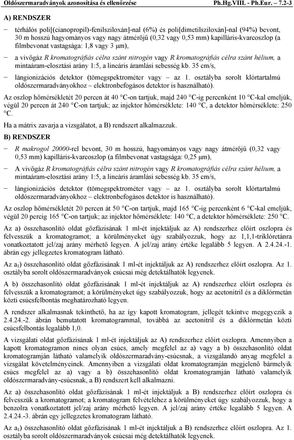 filmbevonat vastagsága: 1,8 vagy 3 μm), a vivőgáz R kromatográfiás célra szánt nitrogén vagy R kromatográfiás célra szánt hélium, a mintaáram-elosztási arány 1:5, a lineáris áramlási sebesség kb.