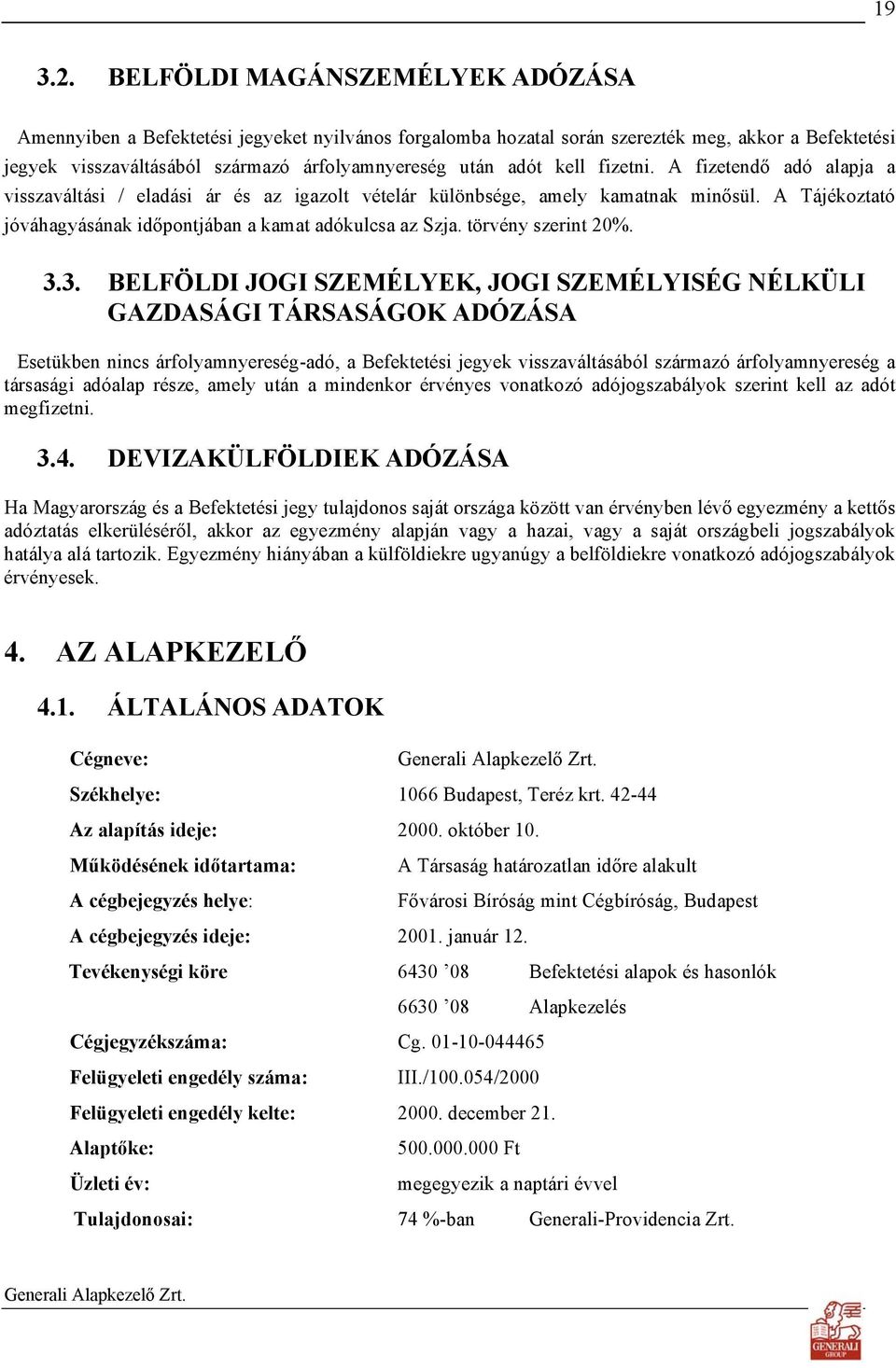 kell fizetni. A fizetendő adó alapja a visszaváltási / eladási ár és az igazolt vételár különbsége, amely kamatnak minősül. A Tájékoztató jóváhagyásának időpontjában a kamat adókulcsa az Szja.