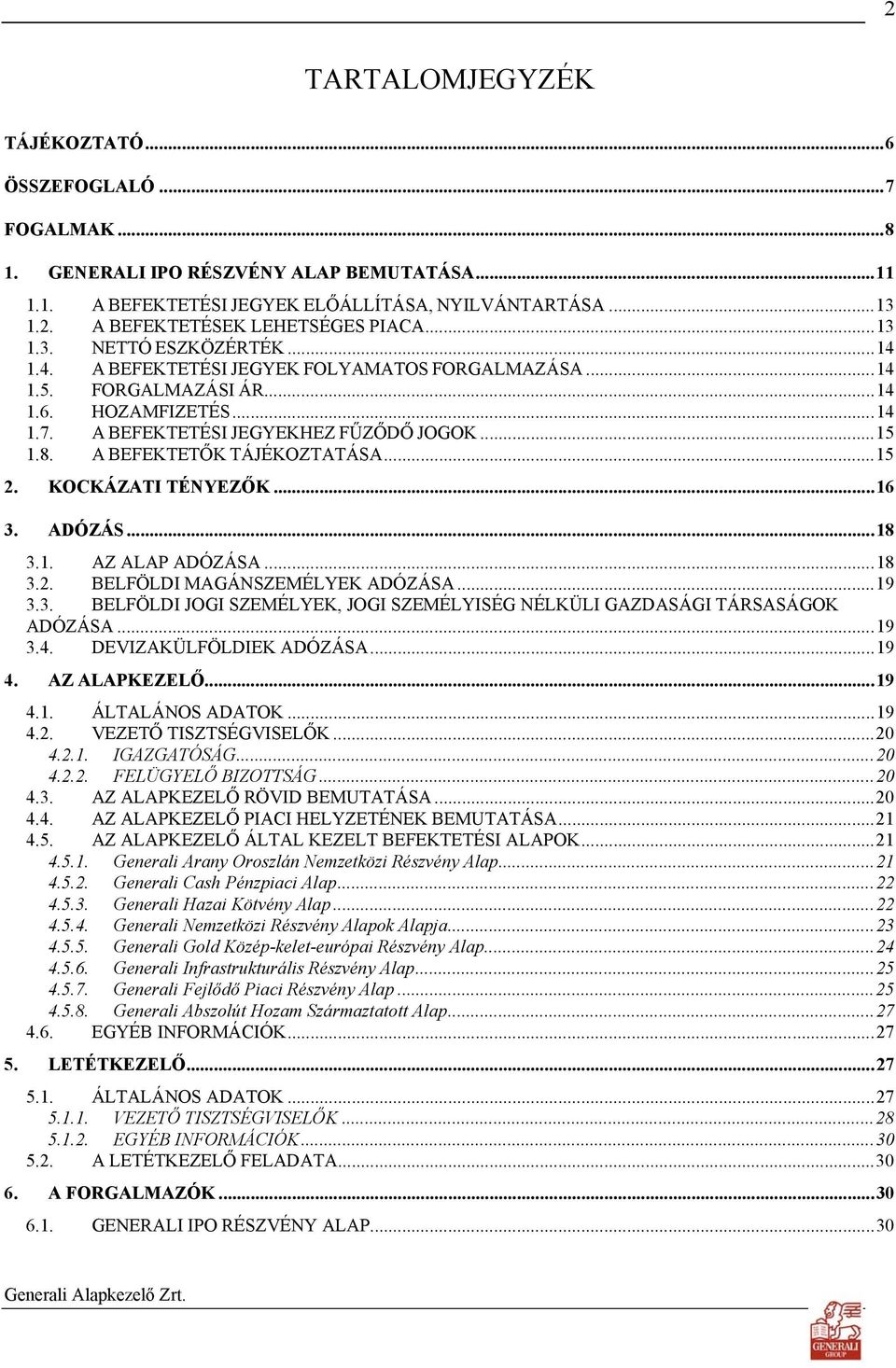 A BEFEKTETŐK TÁJÉKOZTATÁSA...15 2. KOCKÁZATI TÉNYEZŐK...16 3. ADÓZÁS...18 3.1. AZ ALAP ADÓZÁSA...18 3.2. BELFÖLDI MAGÁNSZEMÉLYEK ADÓZÁSA...19 3.3. BELFÖLDI JOGI SZEMÉLYEK, JOGI SZEMÉLYISÉG NÉLKÜLI GAZDASÁGI TÁRSASÁGOK ADÓZÁSA.