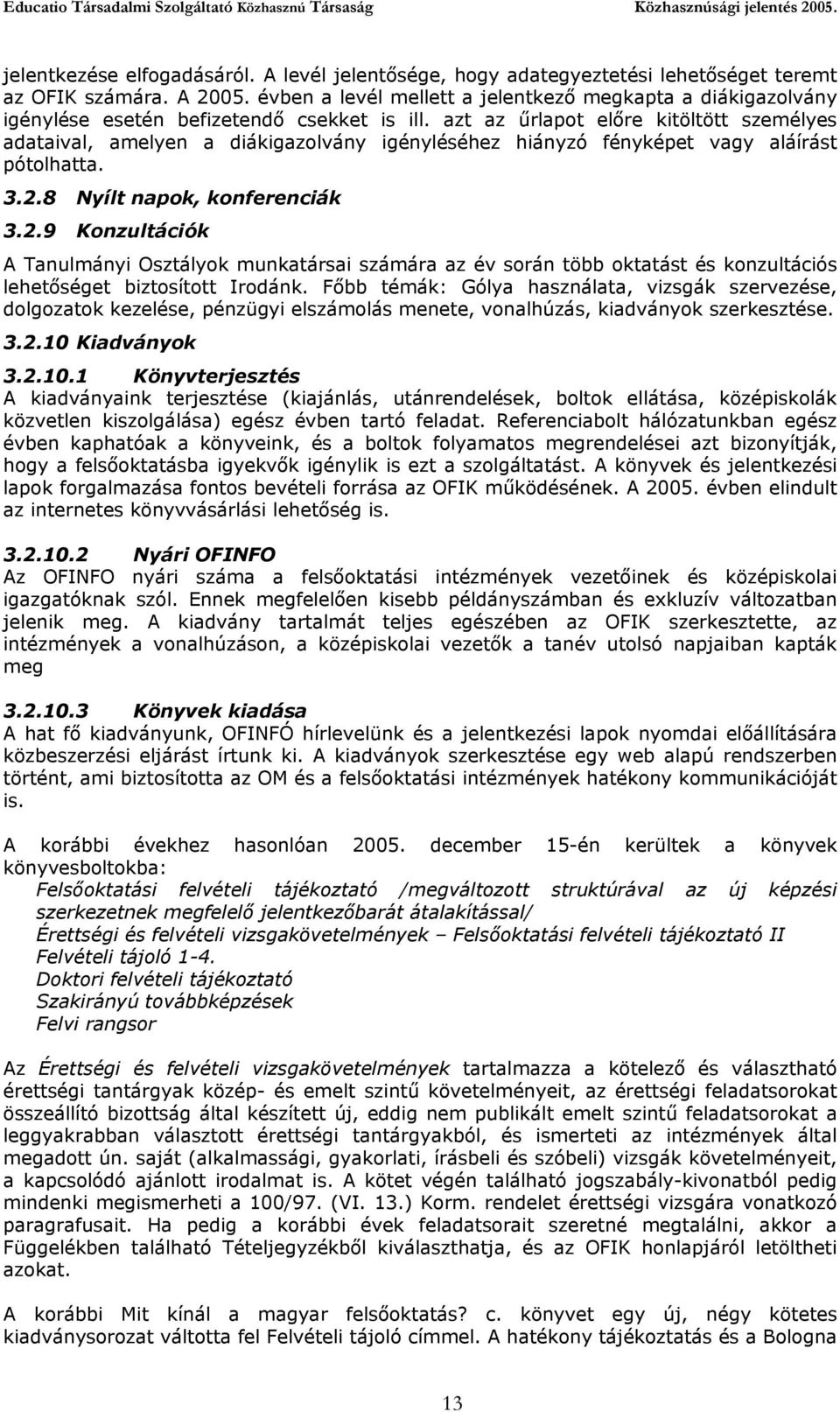 azt az űrlapot előre kitöltött személyes adataival, amelyen a diákigazolvány igényléséhez hiányzó fényképet vagy aláírást pótolhatta. 3.2.