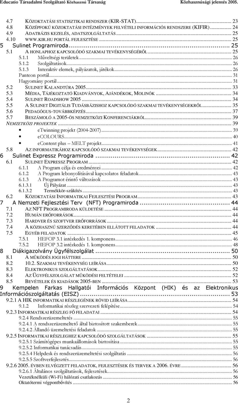 .. 26 Panteon portál... 31 Hagyomány portál... 31 5.2 SULINET KALANDTÚRA 2005... 33 5.3 MÉDIA, TÁJÉKOZTATÓ KIADVÁNYOK, AJÁNDÉKOK, MOLINÓK... 34 5.