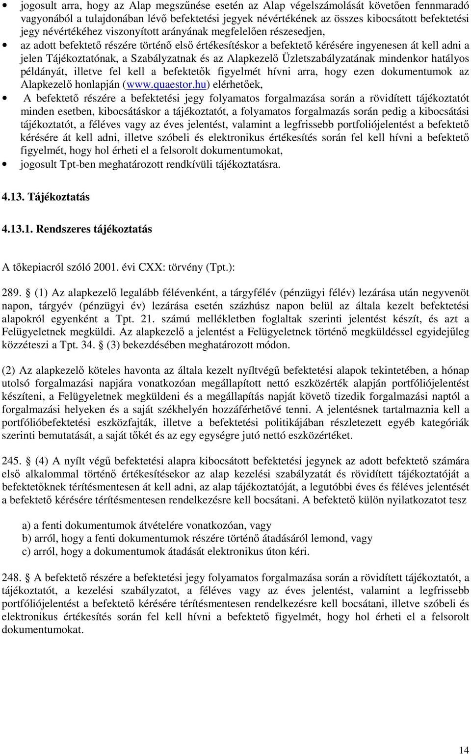 Szabályzatnak és az Alapkezelı Üzletszabályzatának mindenkor hatályos példányát, illetve fel kell a befektetık figyelmét hívni arra, hogy ezen dokumentumok az Alapkezelı honlapján (www.quaestor.