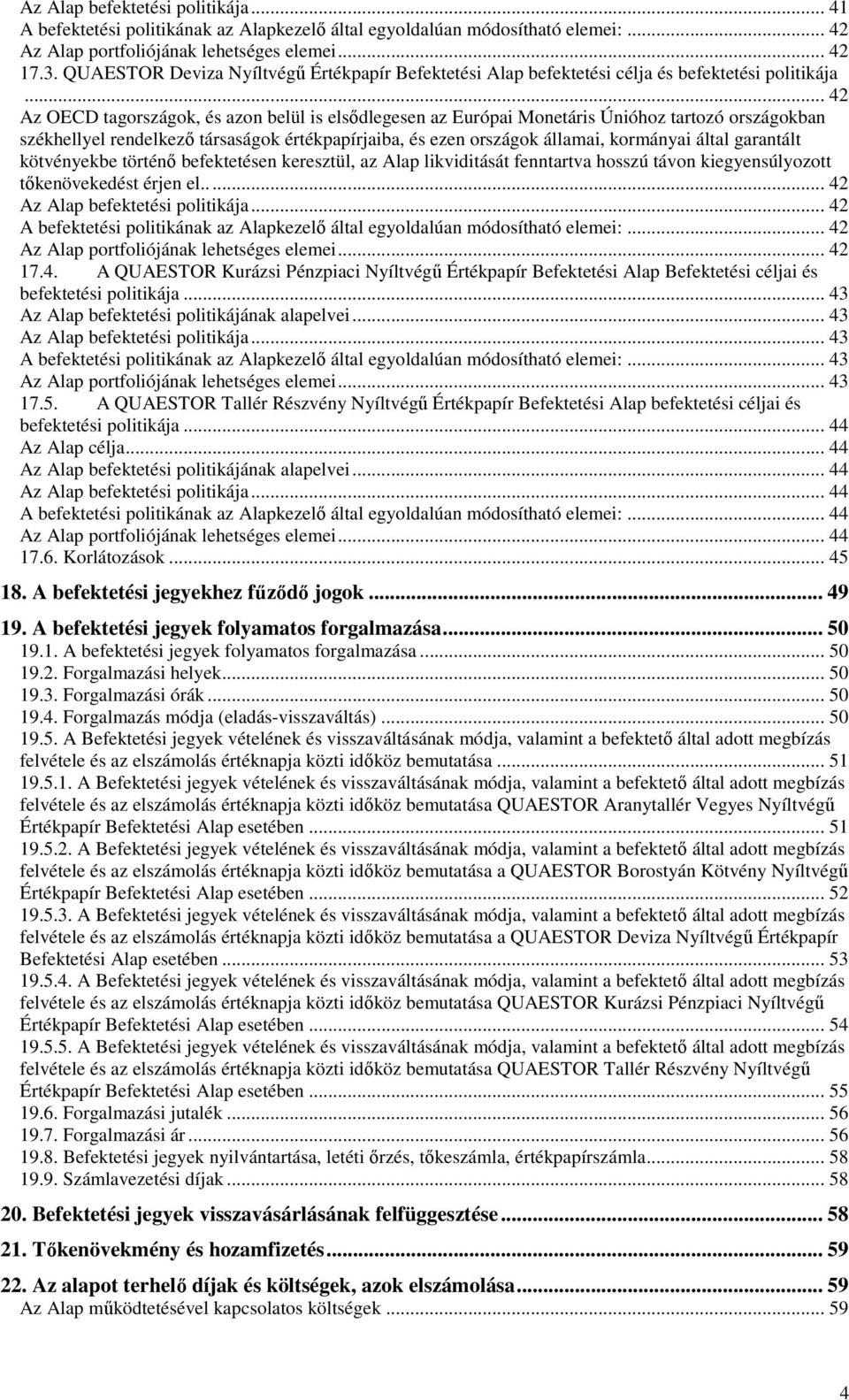 .. 42 Az OECD tagországok, és azon belül is elsıdlegesen az Európai Monetáris Únióhoz tartozó országokban székhellyel rendelkezı társaságok értékpapírjaiba, és ezen országok államai, kormányai által