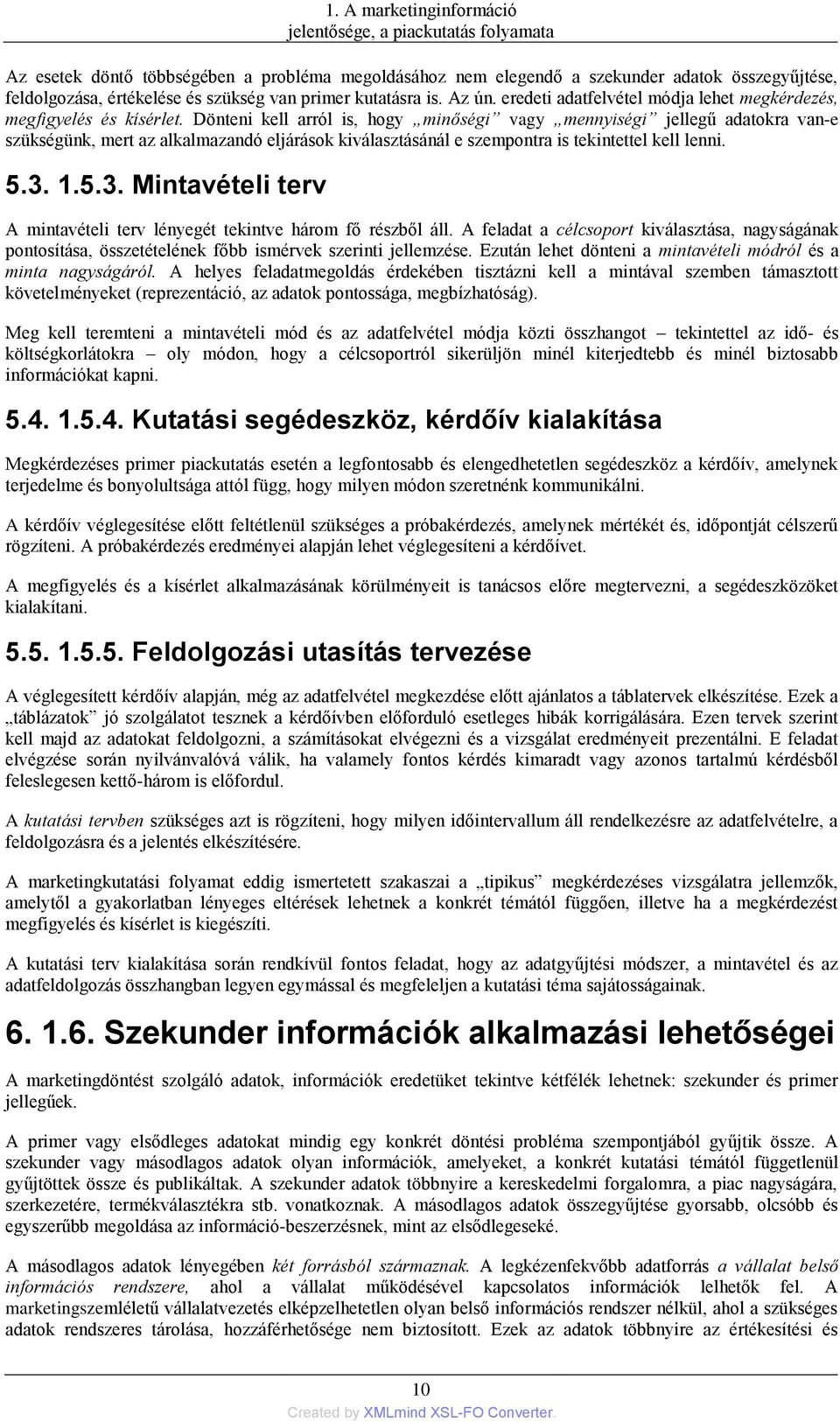 Dönteni kell arról is, hogy minőségi vagy mennyiségi jellegű adatokra van-e szükségünk, mert az alkalmazandó eljárások kiválasztásánál e szempontra is tekintettel kell lenni. 5.3.