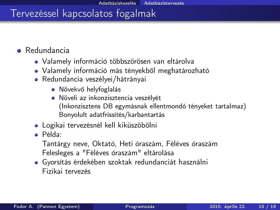 tartalmaz) Bonyolult adatfrissítés/karbantartás Logikai tervezésnél kell kiküszöbölni Tantárgy neve, Oktató, Heti óraszám, Féléves óraszám Felesleges a