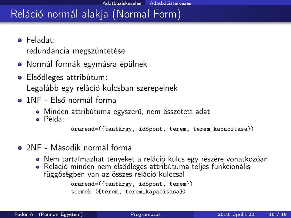 Második normál forma Nem tartalmazhat tényeket a reláció kulcs egy részére vonatkozóan Reláció minden nem elsődleges attribútuma teljes funkcionális függőségben