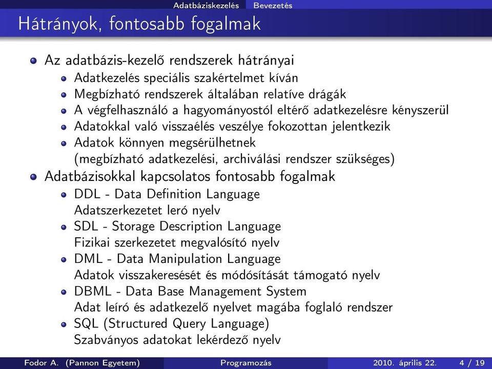 Adatbázisokkal kapcsolatos fontosabb fogalmak DDL - Data Definition Language Adatszerkezetet leró nyelv SDL - Storage Description Language Fizikai szerkezetet megvalósító nyelv DML - Data