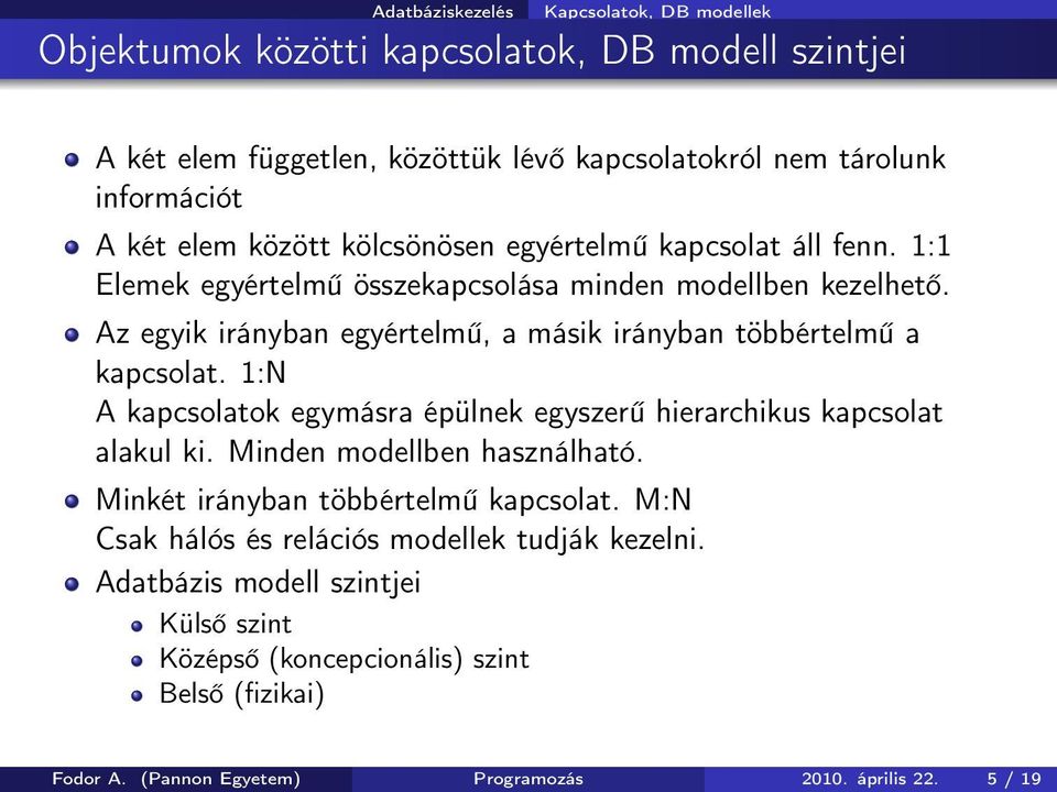 Az egyik irányban egyértelmű, a másik irányban többértelmű a kapcsolat. 1:N A kapcsolatok egymásra épülnek egyszerű hierarchikus kapcsolat alakul ki.