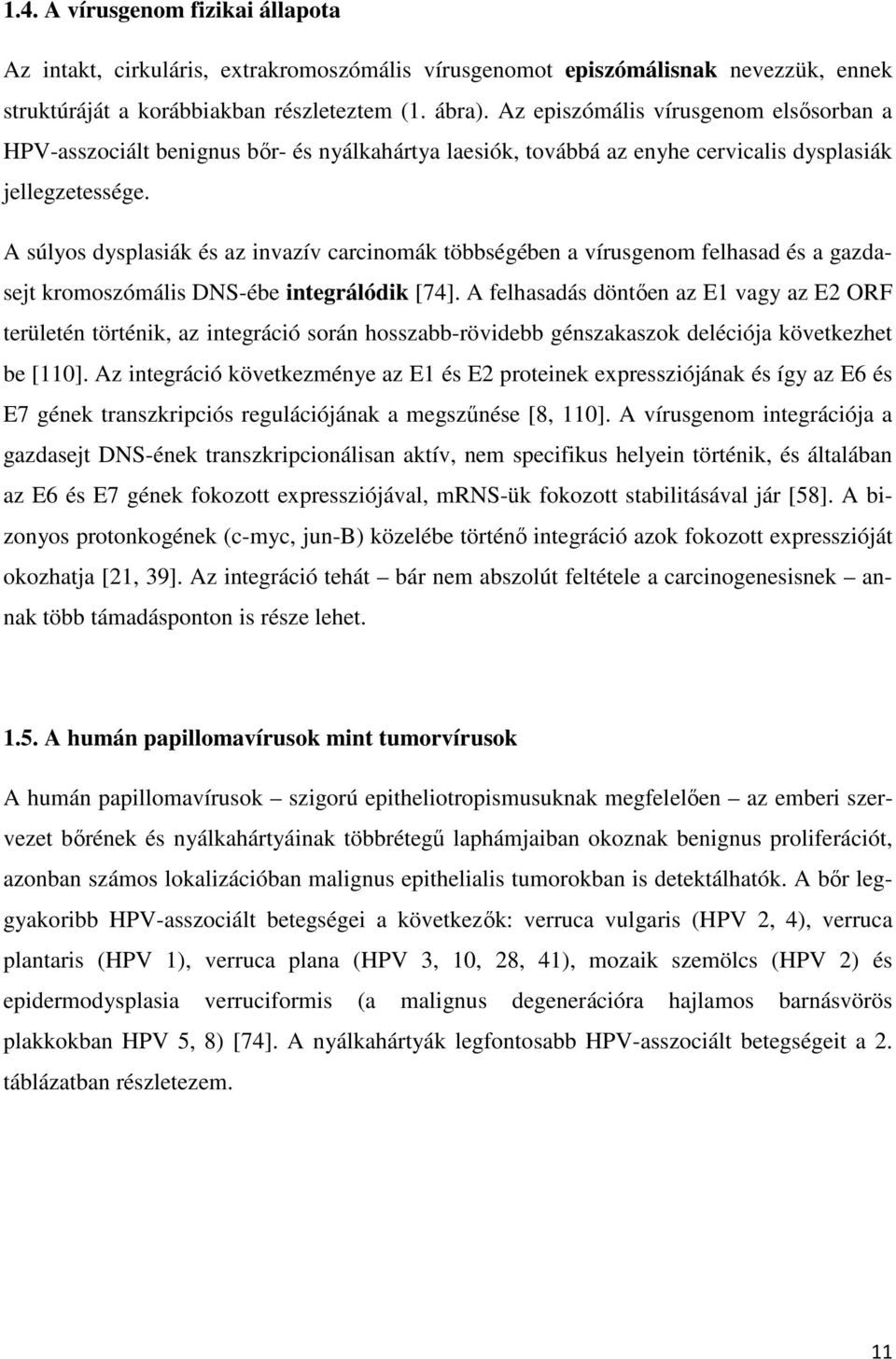 A súlyos dysplasiák és az invazív carcinomák többségében a vírusgenom felhasad és a gazdasejt kromoszómális DNS-ébe integrálódik [74].