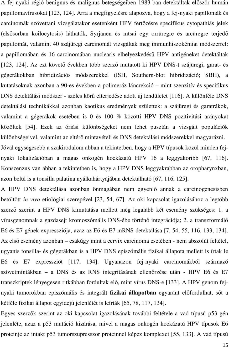 és mtsai egy orrüregre és arcüregre terjedő papillomát, valamint 40 szájüregi carcinomát vizsgáltak meg immunhiszokémiai módszerrel: a papillomában és 16 carcinomában nuclearis elhelyezkedésű HPV