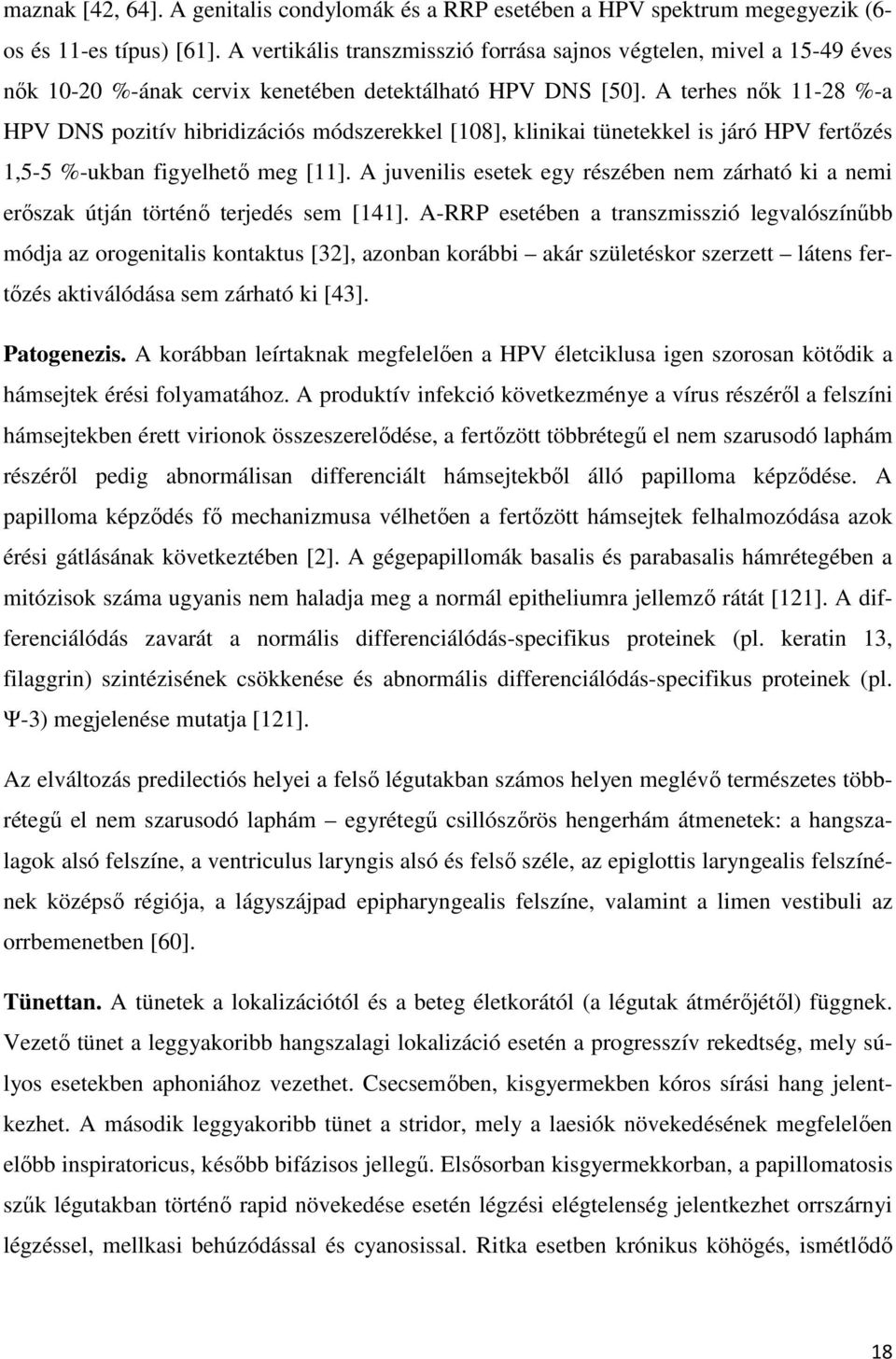 A terhes nők 11-28 %-a HPV DNS pozitív hibridizációs módszerekkel [108], klinikai tünetekkel is járó HPV fertőzés 1,5-5 %-ukban figyelhető meg [11].