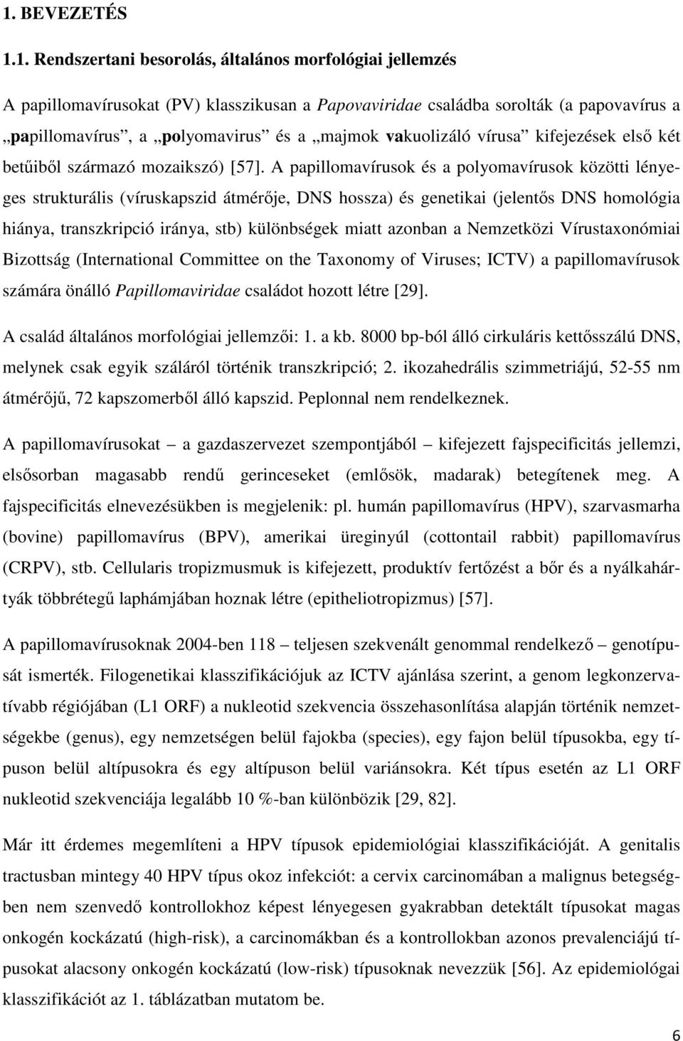 A papillomavírusok és a polyomavírusok közötti lényeges strukturális (víruskapszid átmérője, DNS hossza) és genetikai (jelentős DNS homológia hiánya, transzkripció iránya, stb) különbségek miatt