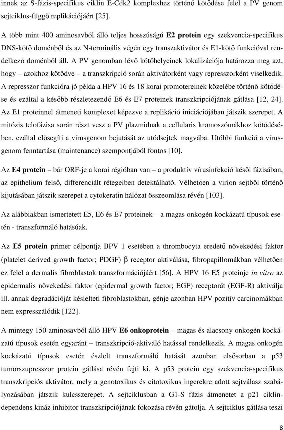 A PV genomban lévő kötőhelyeinek lokalizációja határozza meg azt, hogy azokhoz kötődve a transzkripció során aktivátorként vagy represszorként viselkedik.