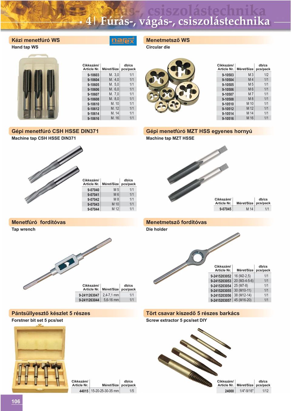 16 9-10503 9-10504 9-10505 9-10506 9-10507 9-10508 9-10510 9-10512 9-10514 9-10516 M 3 M 4 M 5 M 6 M 7 M 8 M 10 M 12 M 14 M 16 1/2 Gépi menetfúró CSH HSSE DIN371 Machine tap CSH HSSE DIN371 Gépi