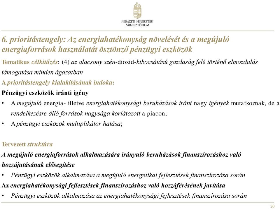 mutatkoznak, de a rendelkezésre álló források nagysága korlátozott a piacon; A pénzügyi eszközök multiplikátor hatása; Tervezett struktúra A megújuló energiaforrások alkalmazására irányuló