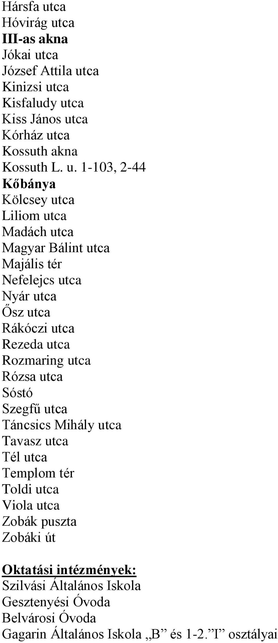 1-103, 2-44 Kőbánya Kölcsey utca Liliom utca Madách utca Magyar Bálint utca Majális tér Nefelejcs utca Nyár utca Ősz utca Rákóczi utca Rezeda