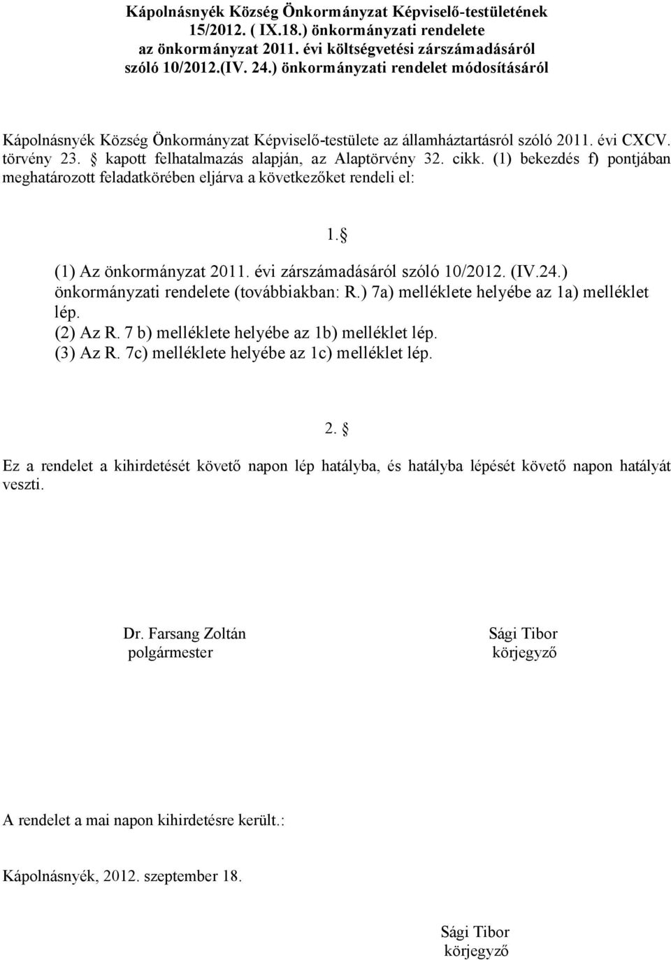 cikk. (1) bekezdés f) pontjában meghatározott feladatkörében eljárva a következőket rendeli el: 1. (1) Az önkormányzat 2011. évi zárszámadásáról szóló 10/2012. (IV.24.