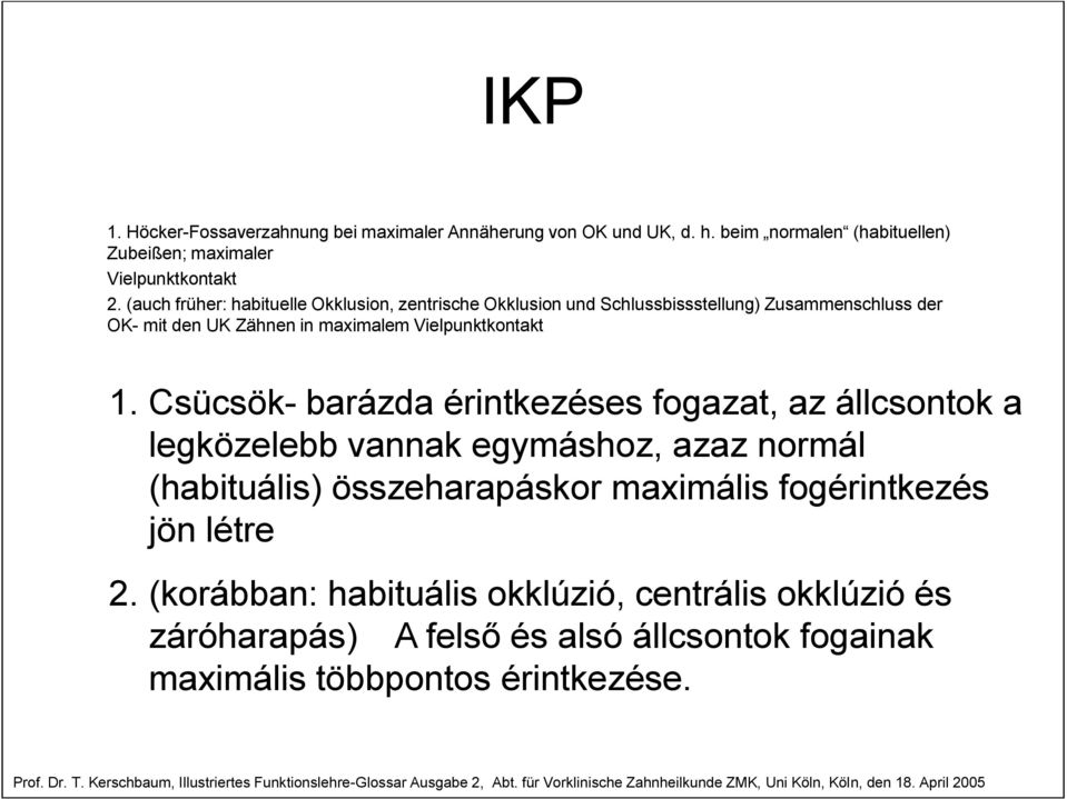 Csücsök- barázda érintkezéses fogazat, az állcsontok a legközelebb vannak egymáshoz, azaz normál (habituális) összeharapáskor maximális fogérintkezés jön létre 2.