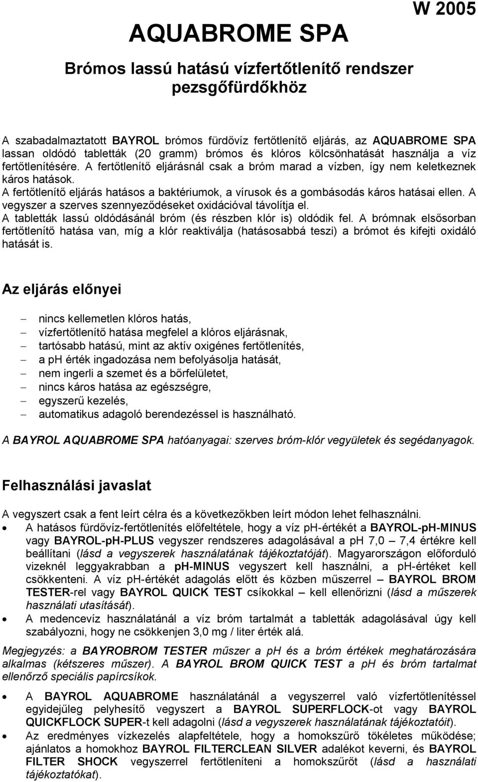 A fertőtlenítő eljárás hatásos a baktériumok, a vírusok és a gombásodás káros hatásai ellen. A vegyszer a szerves szennyeződéseket oxidációval távolítja el.