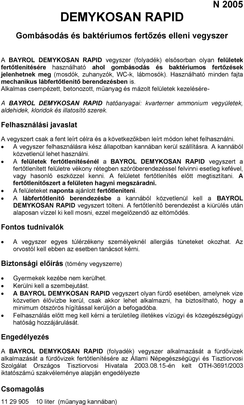 Alkalmas csempézett, betonozott, műanyag és mázolt felületek kezelésére- A BAYROL DEMYKOSAN RAPID hatóanyagai: kvarterner ammonium vegyületek, aldehidek, kloridok és illatosító szerek.