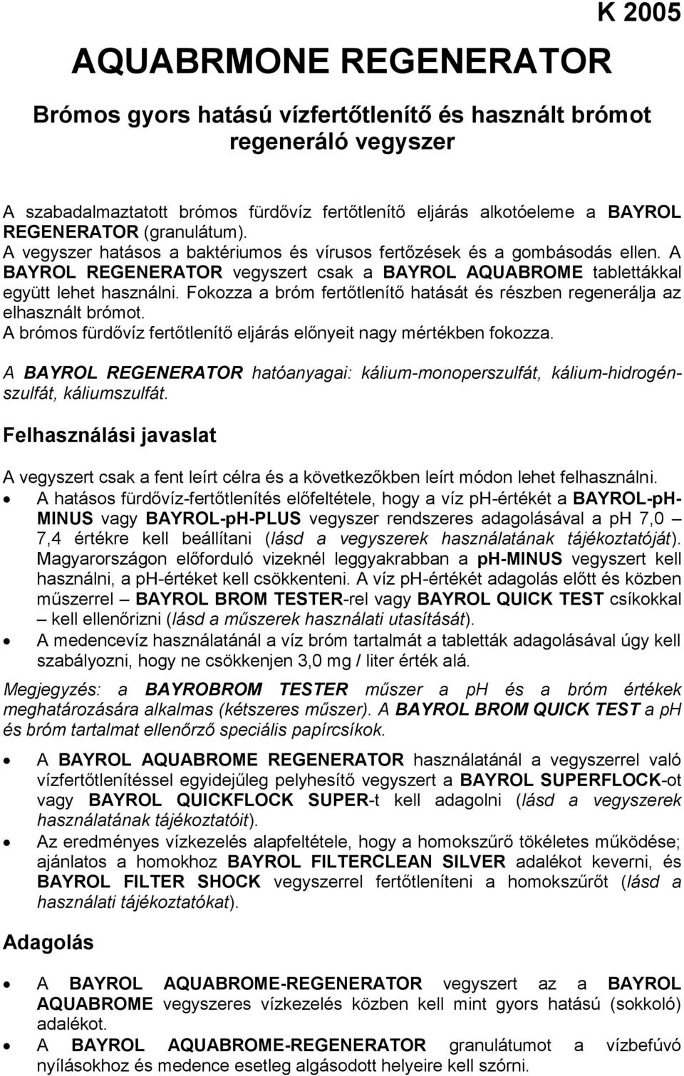 Fokozza a bróm fertőtlenítő hatását és részben regenerálja az elhasznált brómot. A brómos fürdővíz fertőtlenítő eljárás előnyeit nagy mértékben fokozza.