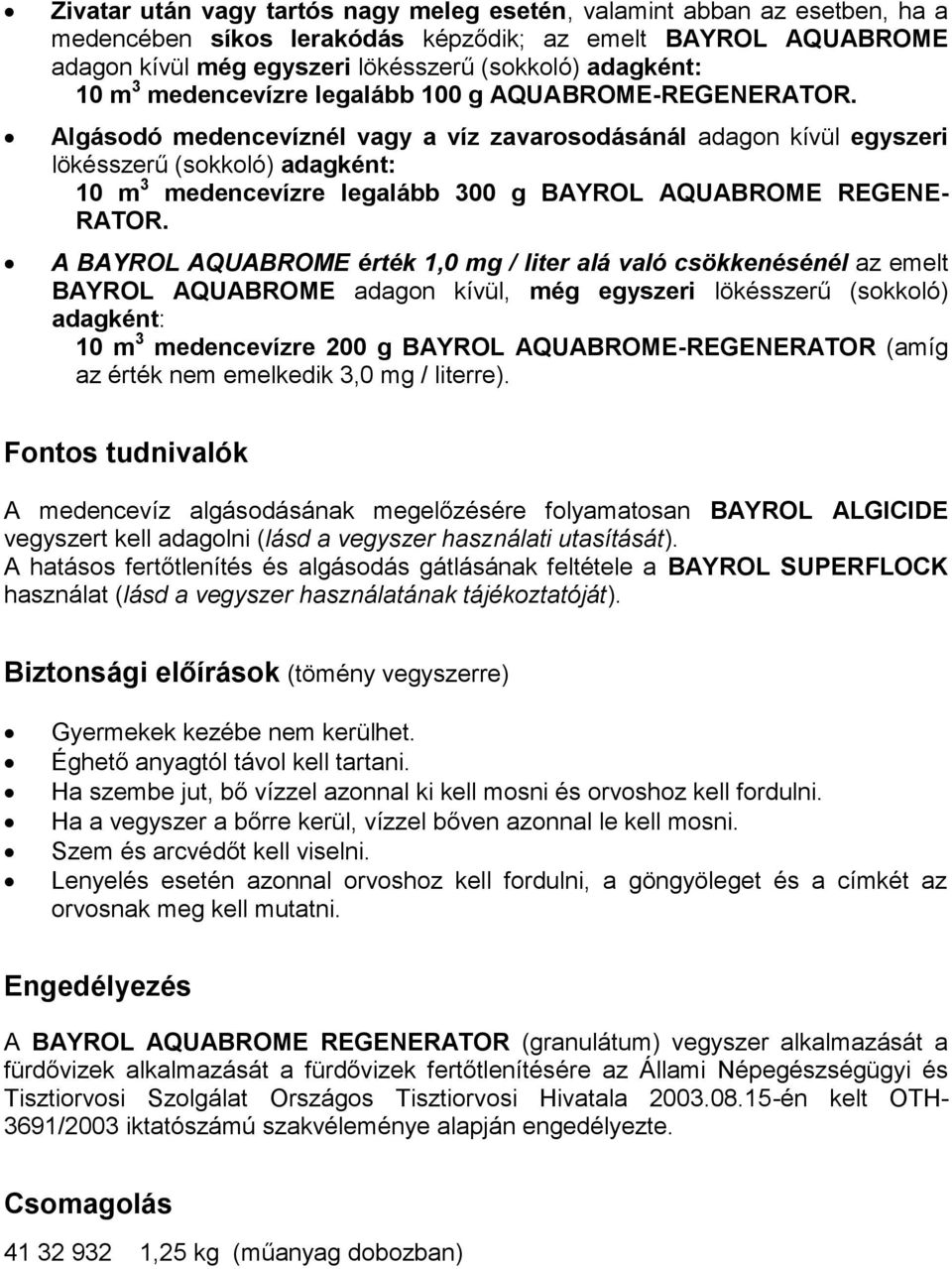 Algásodó medencevíznél vagy a víz zavarosodásánál adagon kívül egyszeri lökésszerű (sokkoló) adagként: 10 m 3 medencevízre legalább 300 g BAYROL AQUABROME REGENE- RATOR.