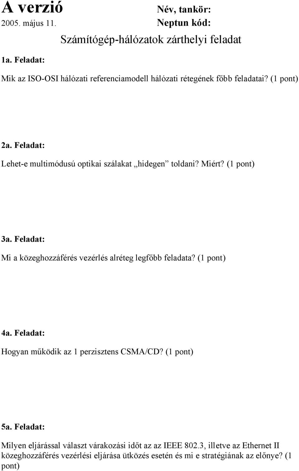 Feladat: Lehet-e multimódusú optikai szálakat hidegen toldani? Miért? (1 pont) 3a. Feladat: Mi a közeghozzáférés vezérlés alréteg legfőbb feladata?