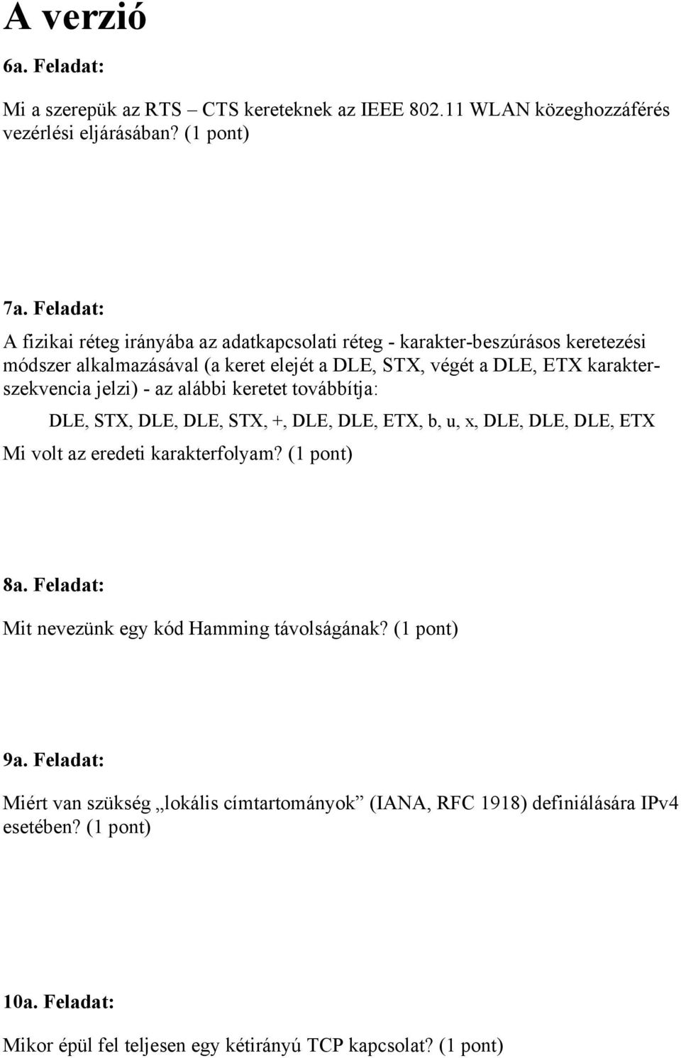jelzi) - az alábbi keretet továbbítja: DLE, STX, DLE, DLE, STX, +, DLE, DLE, ETX, b, u, x, DLE, DLE, DLE, ETX Mi volt az eredeti karakterfolyam? (1 pont) 8a.