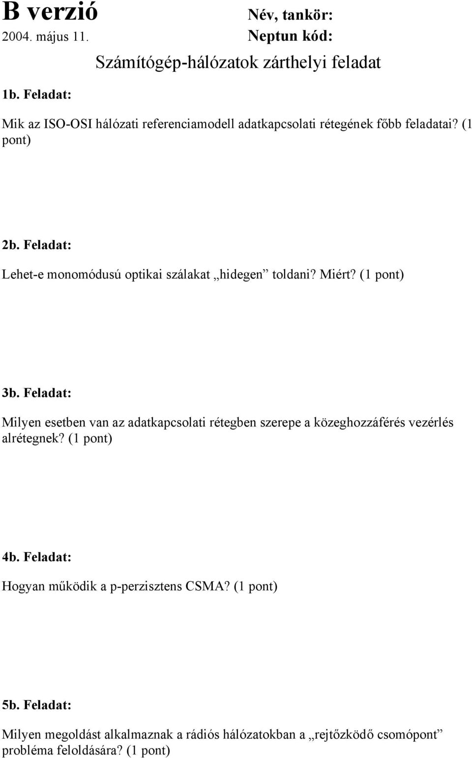 Feladat: Lehet-e monomódusú optikai szálakat hidegen toldani? Miért? (1 pont) 3b.