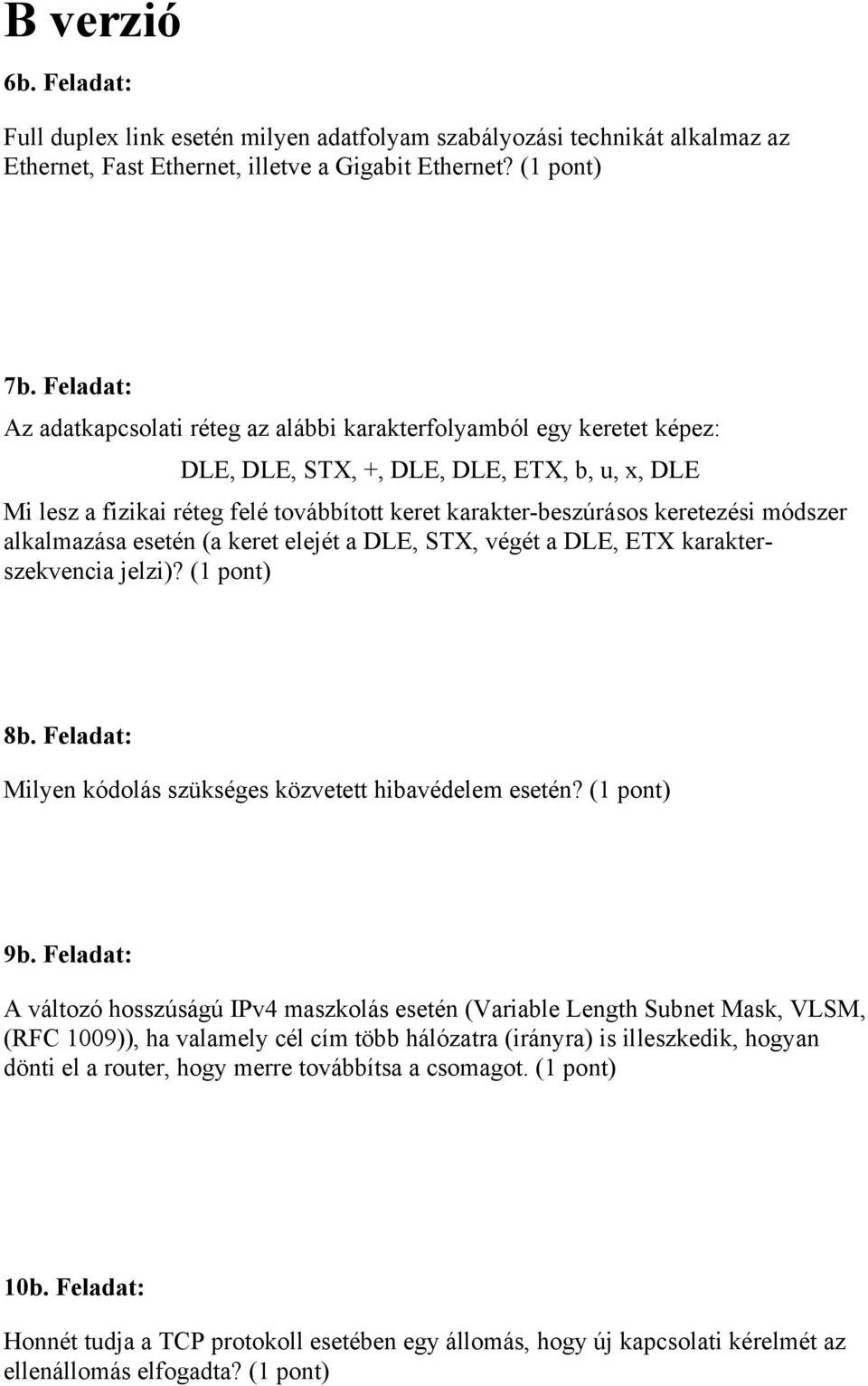 keretezési módszer alkalmazása esetén (a keret elejét a DLE, STX, végét a DLE, ETX karakterszekvencia jelzi)? (1 pont) 8b. Feladat: Milyen kódolás szükséges közvetett hibavédelem esetén? (1 pont) 9b.