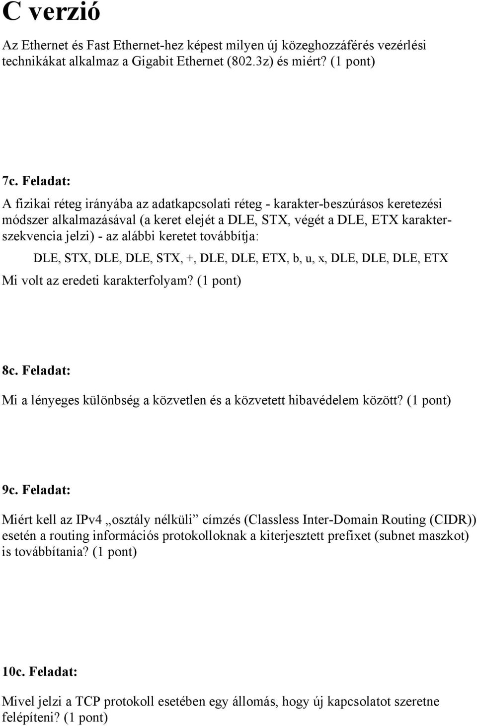 keretet továbbítja: DLE, STX, DLE, DLE, STX, +, DLE, DLE, ETX, b, u, x, DLE, DLE, DLE, ETX Mi volt az eredeti karakterfolyam? (1 pont) 8c.