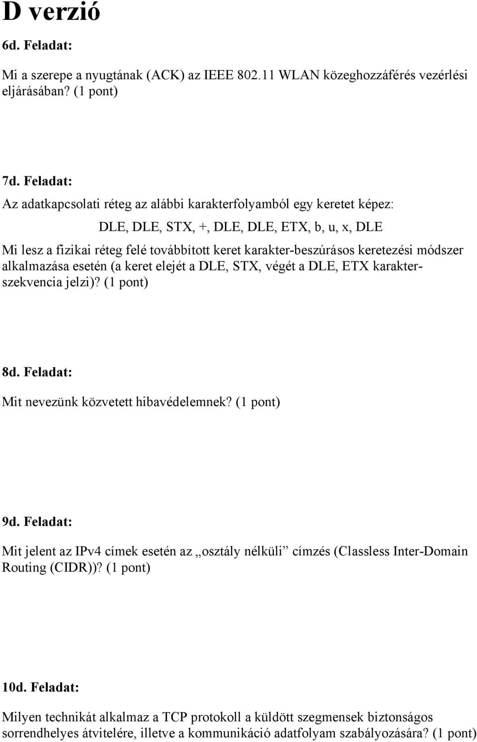 keretezési módszer alkalmazása esetén (a keret elejét a DLE, STX, végét a DLE, ETX karakterszekvencia jelzi)? (1 pont) 8d. Feladat: Mit nevezünk közvetett hibavédelemnek? (1 pont) 9d.