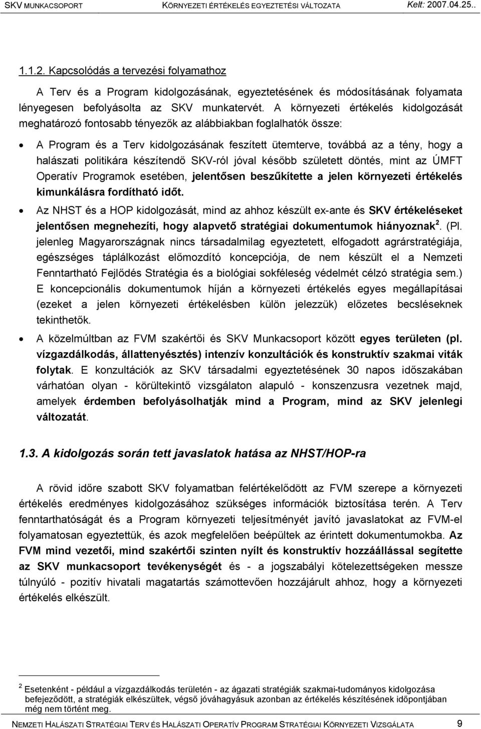 politikára készítendő SKV-ról jóval később született döntés, mint az ÚMFT Operatív Programok esetében, jelentősen beszűkítette a jelen környezeti értékelés kimunkálásra fordítható időt.