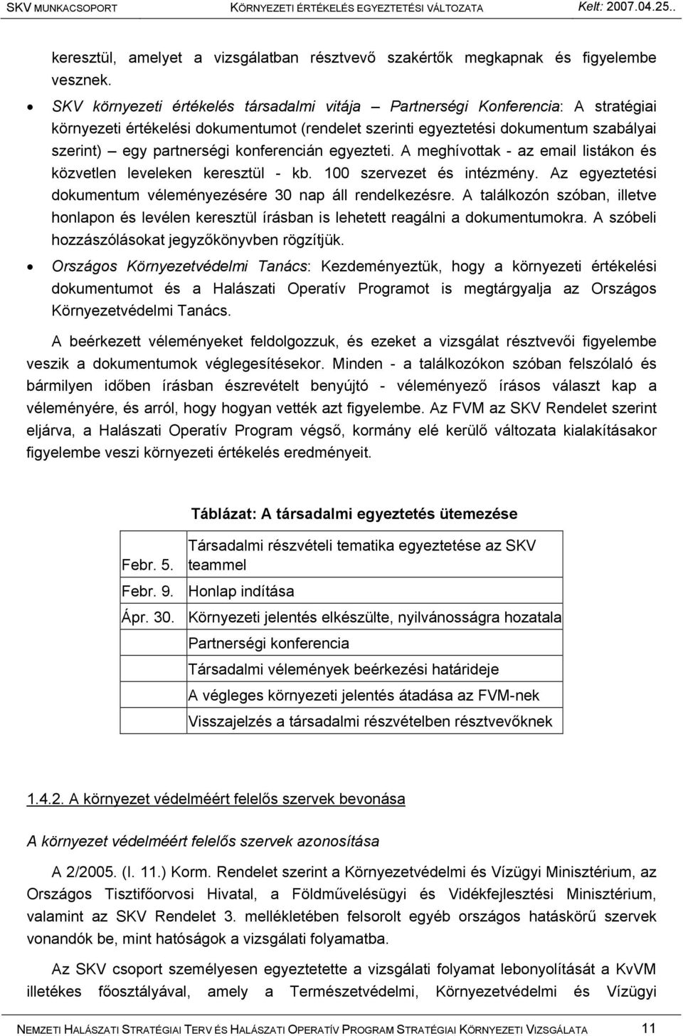 konferencián egyezteti. A meghívottak - az email listákon és közvetlen leveleken keresztül - kb. 100 szervezet és intézmény. Az egyeztetési dokumentum véleményezésére 30 nap áll rendelkezésre.