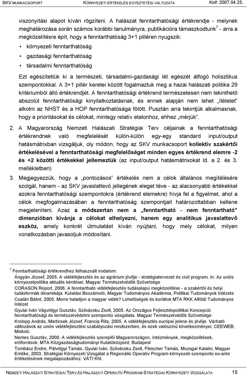 nyugszik: környezeti fenntarthatóság gazdasági fenntarthatóság társadalmi fenntarthatóság Ezt egészítettük ki a természeti, társadalmi-gazdasági lét egészét átfogó holisztikus szempontokkal.