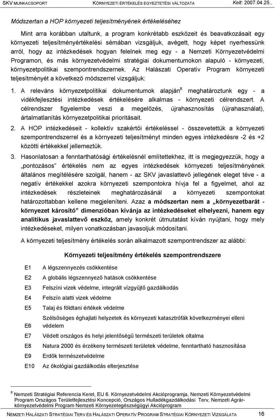 környezetpolitikai szempontrendszernek. Az Halászati Operatív Program környezeti teljesítményét a következő módszerrel vizsgáljuk: 1.