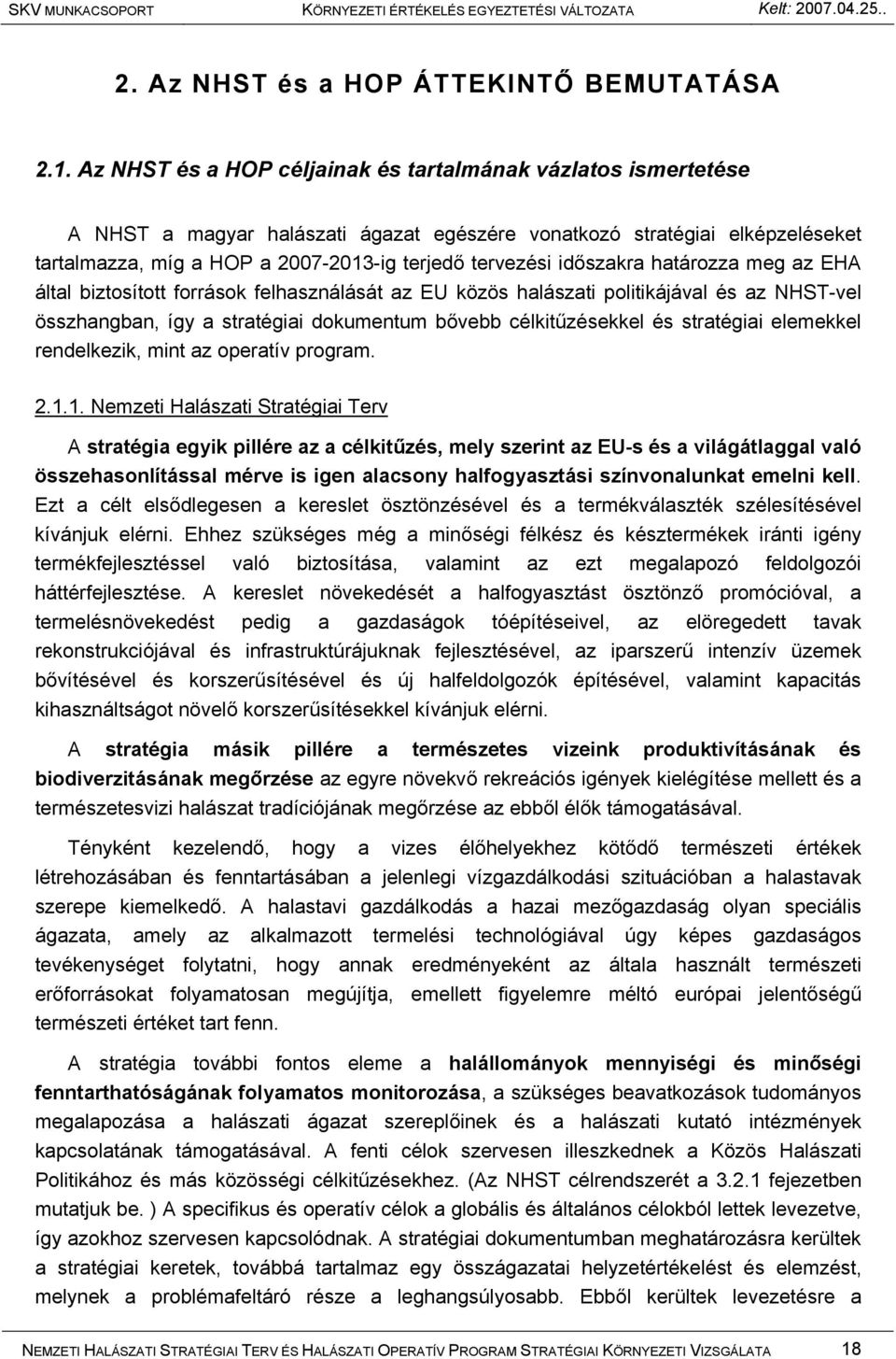 időszakra határozza meg az EHA által biztosított források felhasználását az EU közös halászati politikájával és az NHST-vel összhangban, így a stratégiai dokumentum bővebb célkitűzésekkel és