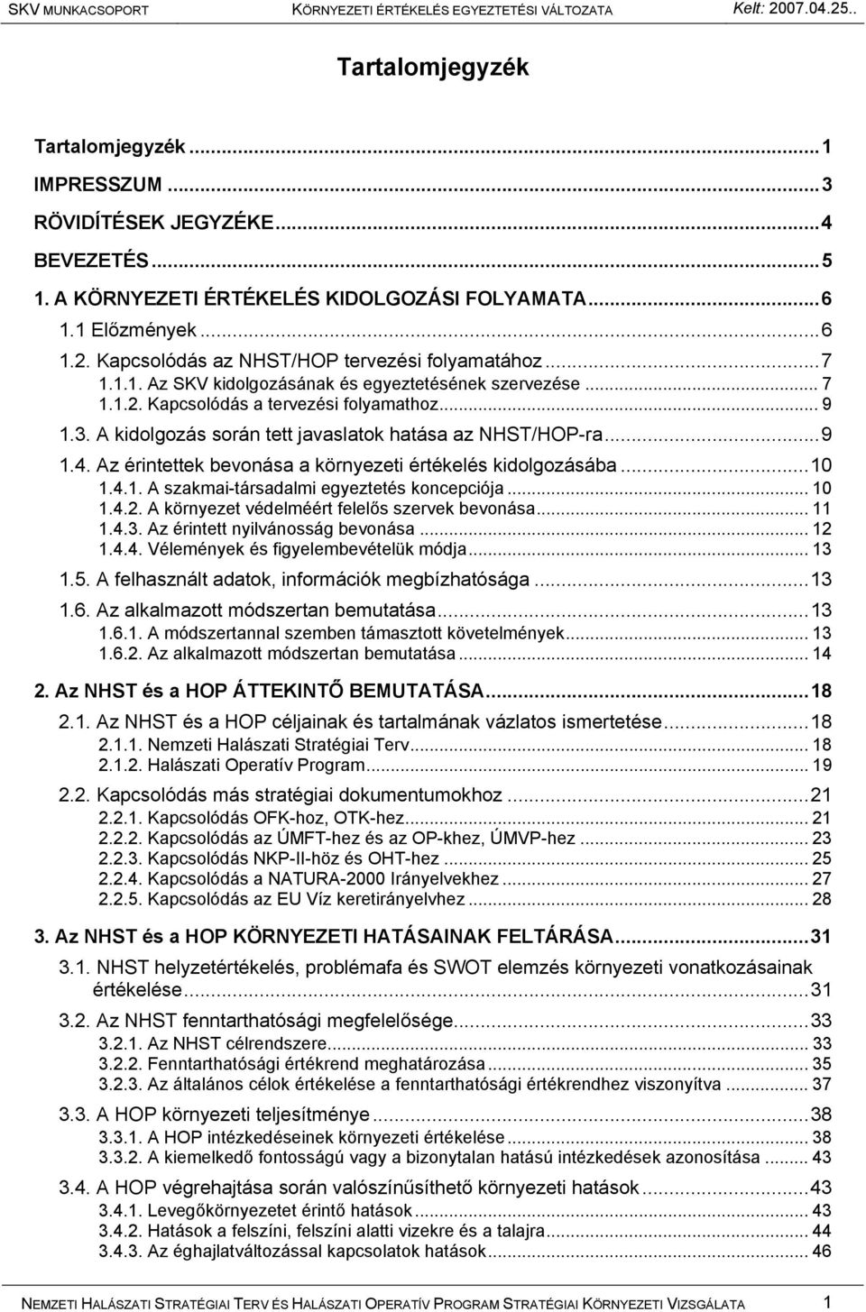 A kidolgozás során tett javaslatok hatása az NHST/HOP-ra...9 1.4. Az érintettek bevonása a környezeti értékelés kidolgozásába...10 1.4.1. A szakmai-társadalmi egyeztetés koncepciója... 10 1.4.2.