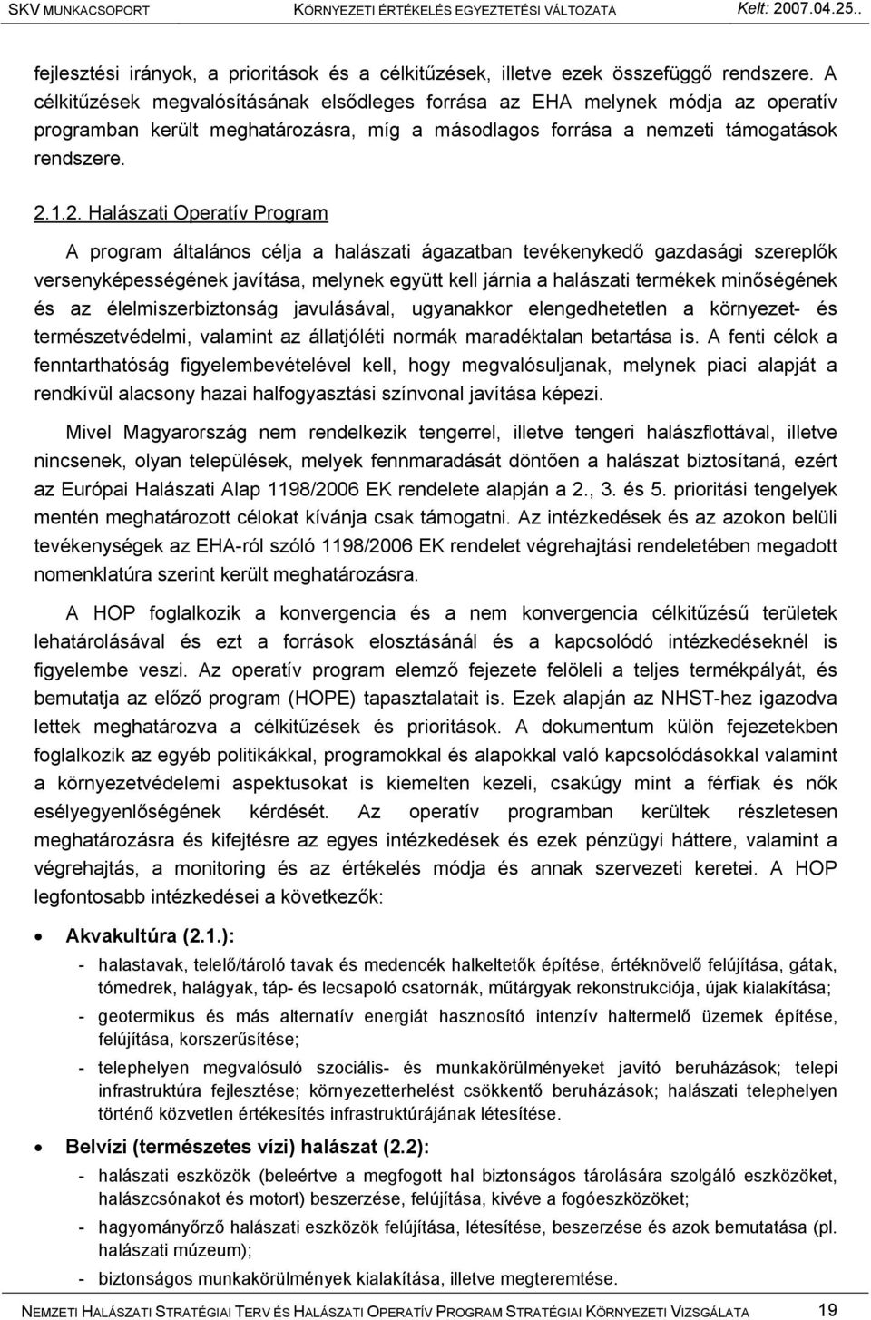1.2. Halászati Operatív Program A program általános célja a halászati ágazatban tevékenykedő gazdasági szereplők versenyképességének javítása, melynek együtt kell járnia a halászati termékek