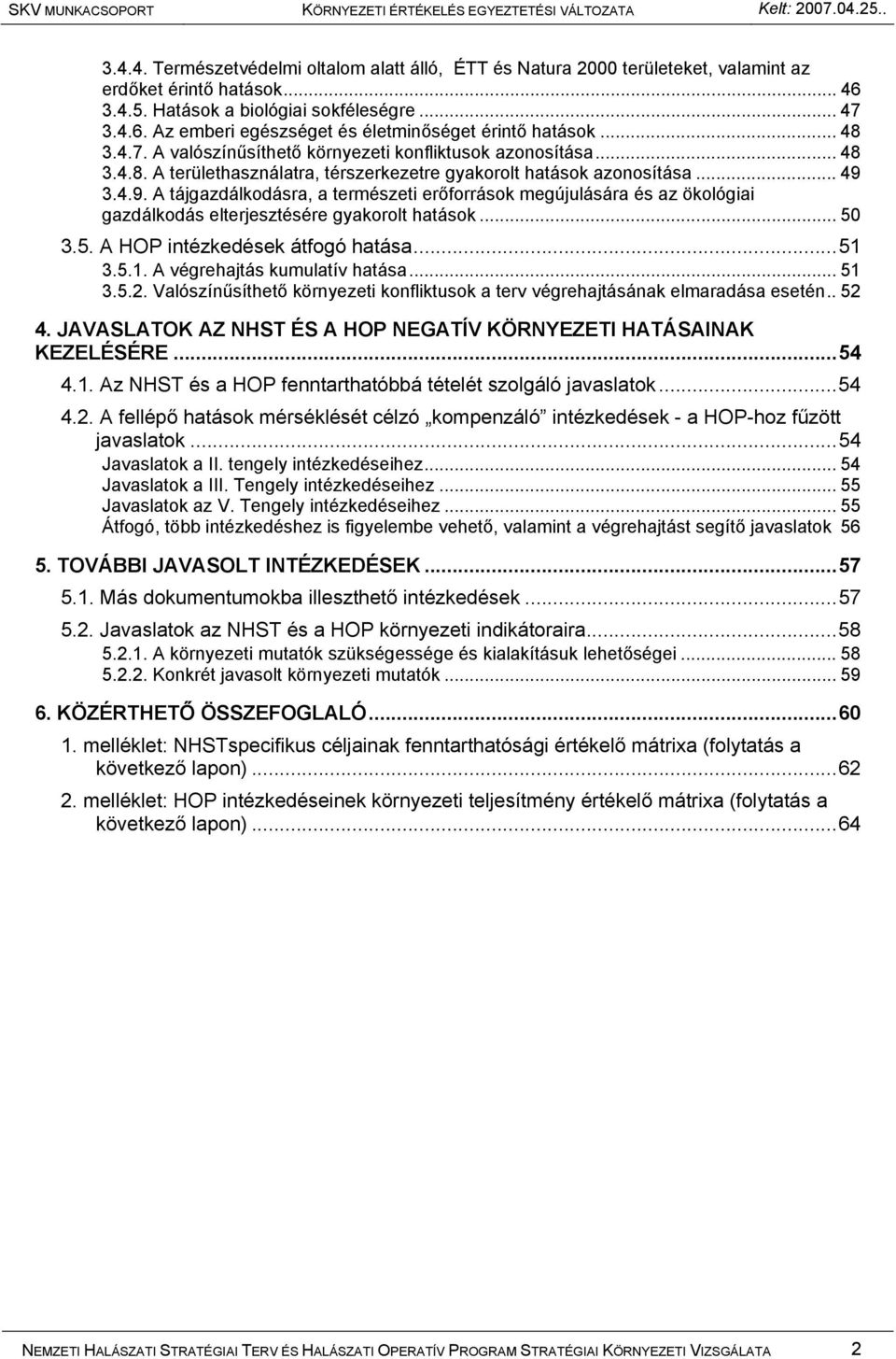 3.4.9. A tájgazdálkodásra, a természeti erőforrások megújulására és az ökológiai gazdálkodás elterjesztésére gyakorolt hatások... 50 3.5. A HOP intézkedések átfogó hatása...51 