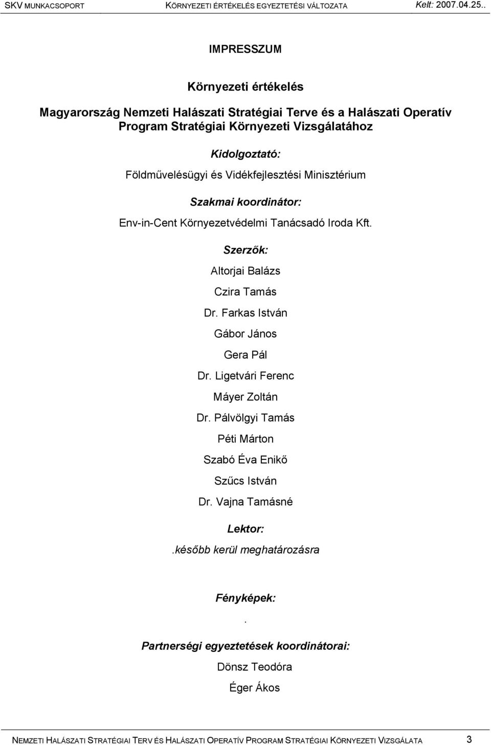 Farkas István Gábor János Gera Pál Dr. Ligetvári Ferenc Máyer Zoltán Dr. Pálvölgyi Tamás Péti Márton Szabó Éva Enikő Szűcs István Dr. Vajna Tamásné Lektor:.