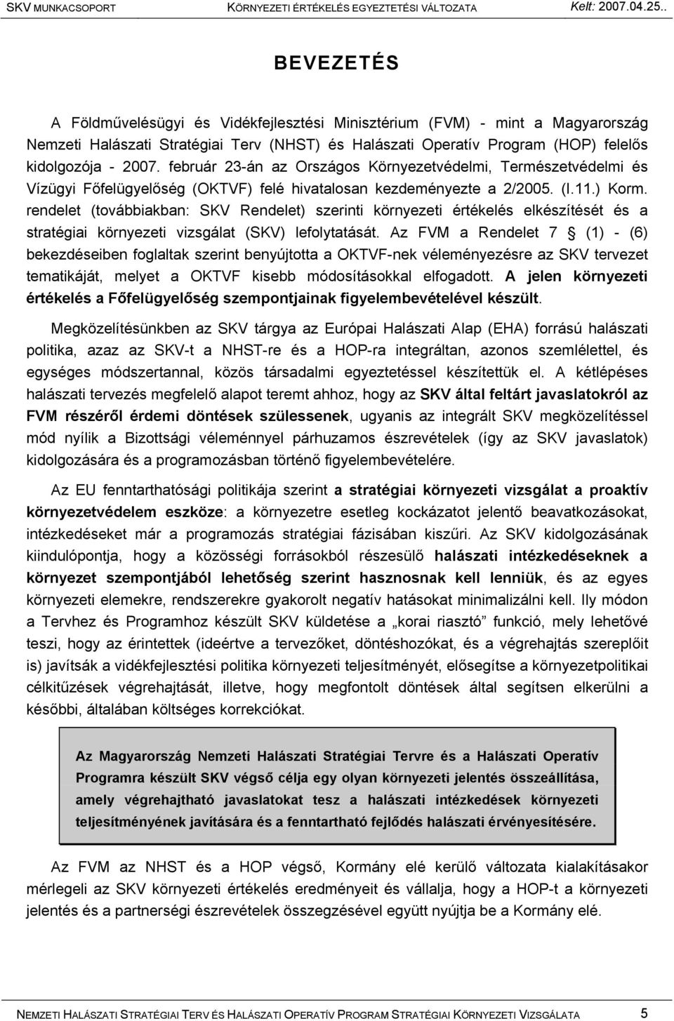 rendelet (továbbiakban: SKV Rendelet) szerinti környezeti értékelés elkészítését és a stratégiai környezeti vizsgálat (SKV) lefolytatását.