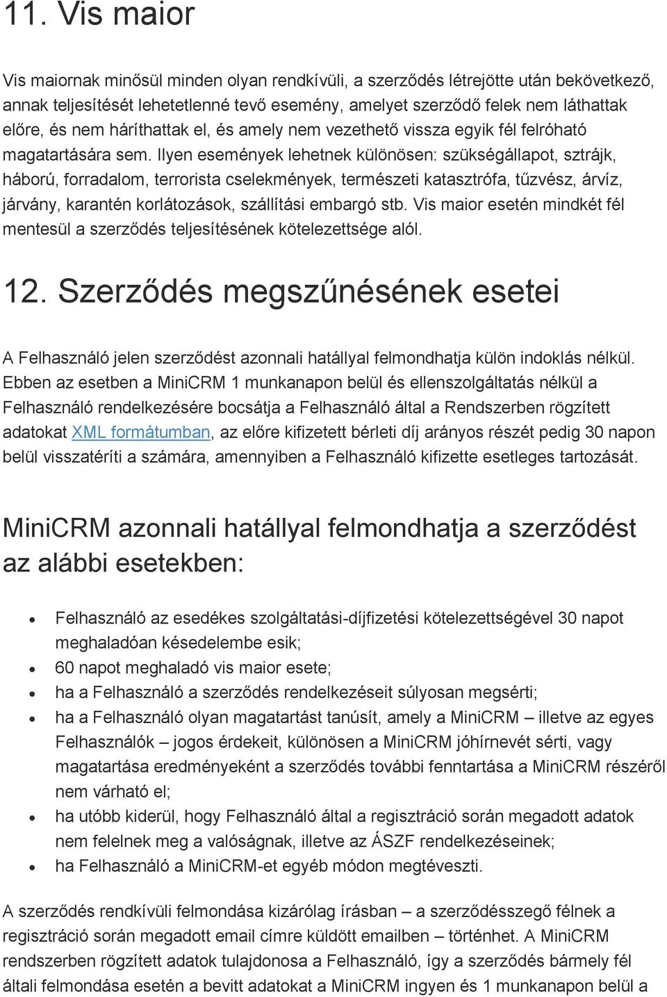 Ilyen események lehetnek különösen: szükségállapot, sztrájk, háború, forradalom, terrorista cselekmények, természeti katasztrófa, tűzvész, árvíz, járvány, karantén korlátozások, szállítási embargó