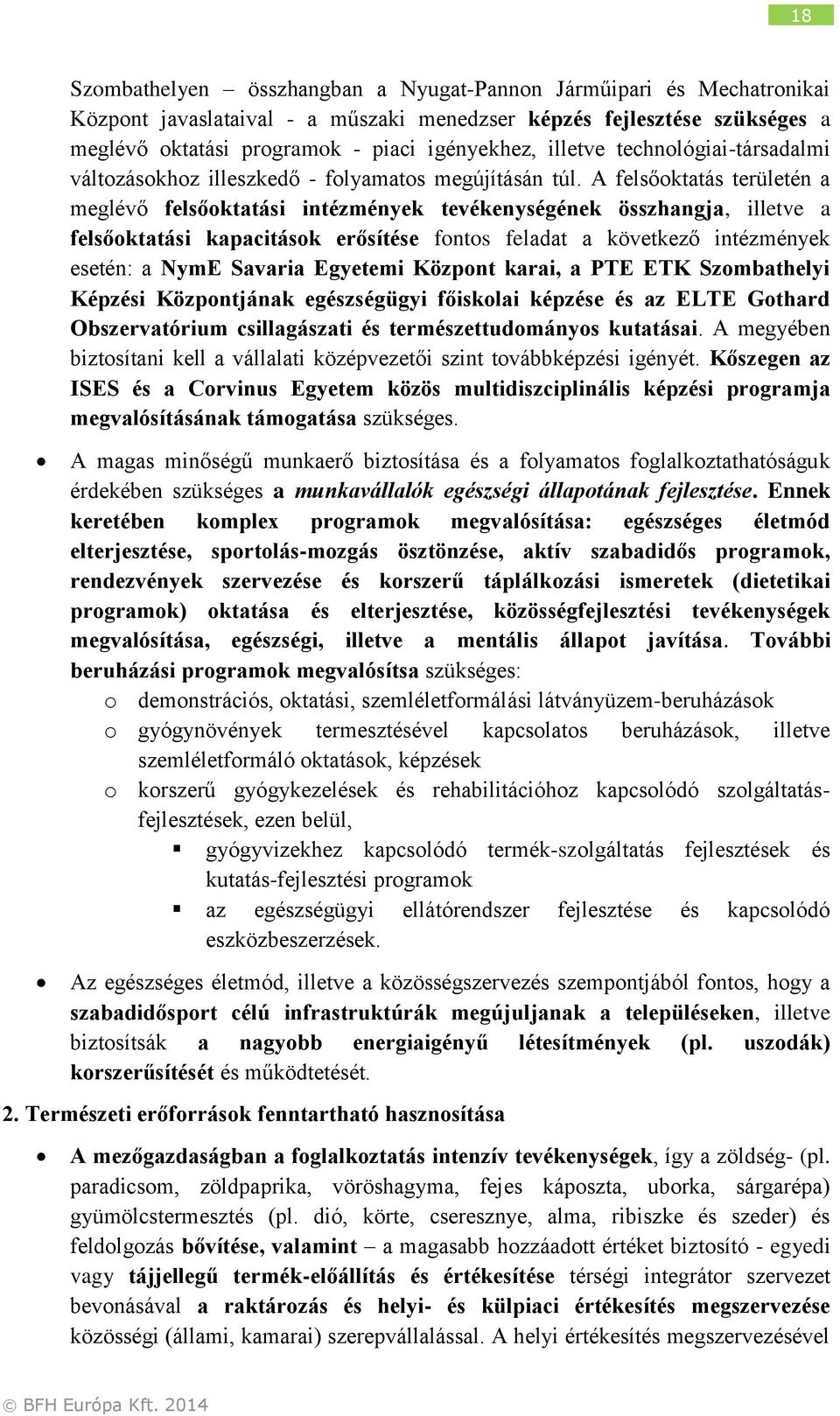 A felsőoktatás területén a meglévő felsőoktatási intézmények tevékenységének összhangja, illetve a felsőoktatási kapacitások erősítése fontos feladat a következő intézmények esetén: a NymE Savaria