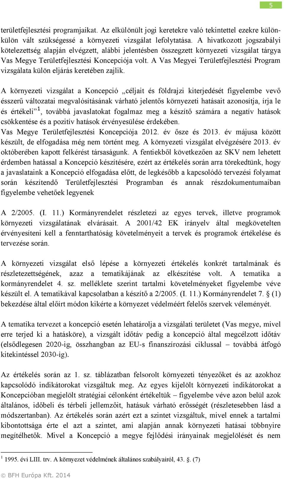 A Vas Megyei Területfejlesztési Program vizsgálata külön eljárás keretében zajlik.