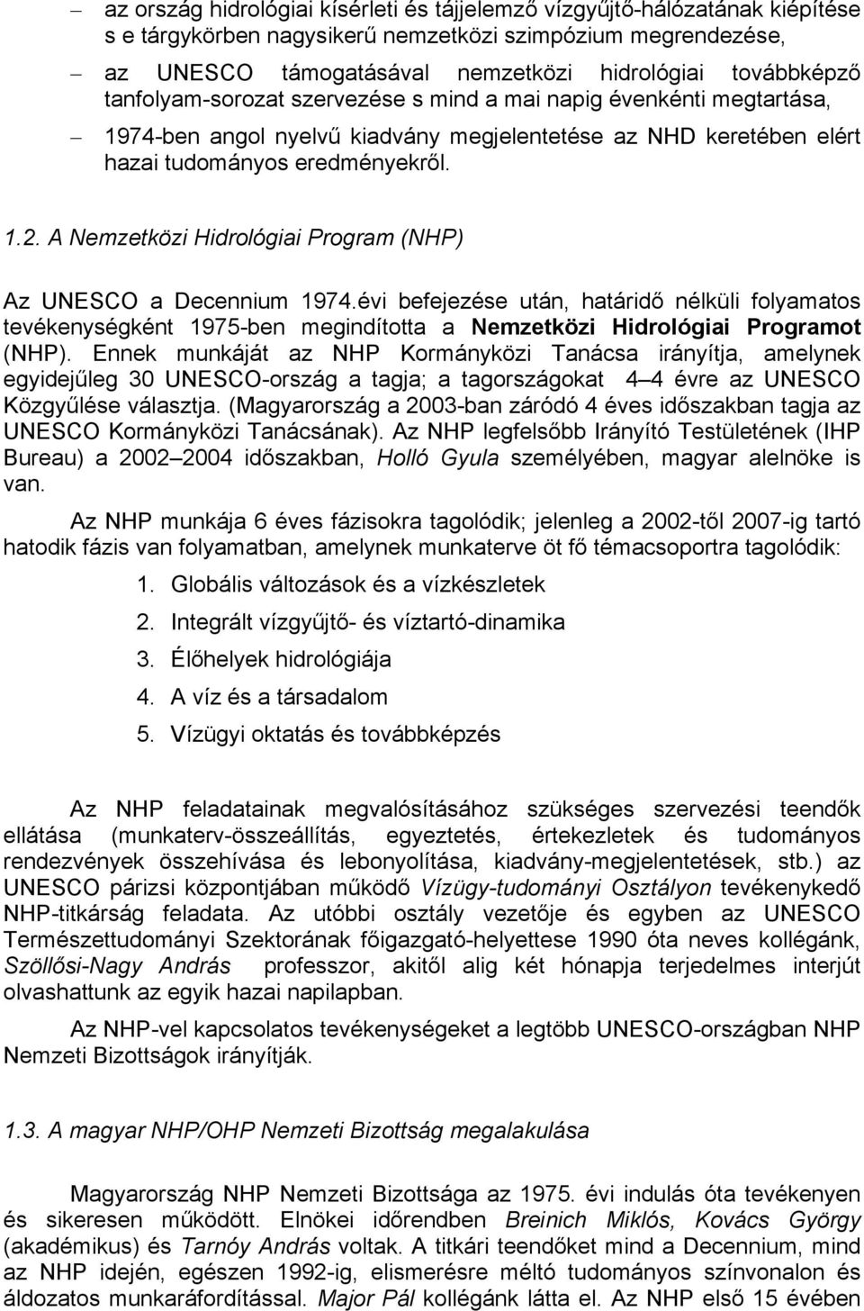 A Nemzetközi Hidrológiai Program (NHP) Az UNESCO a Decennium 1974.évi befejezése után, határidő nélküli folyamatos tevékenységként 1975-ben megindította a Nemzetközi Hidrológiai Programot (NHP).
