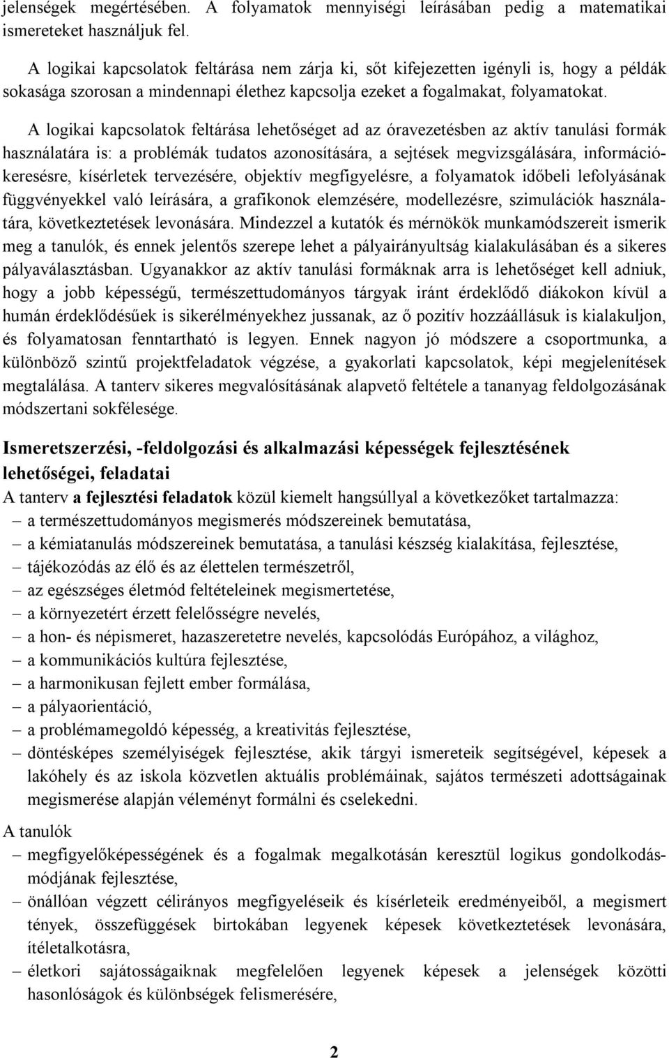 A logikai kapcsolatok feltárása lehetőséget ad az óravezetésben az aktív tanulási formák használatára is: a problémák tudatos azonosítására, a sejtések megvizsgálására, információkeresésre,