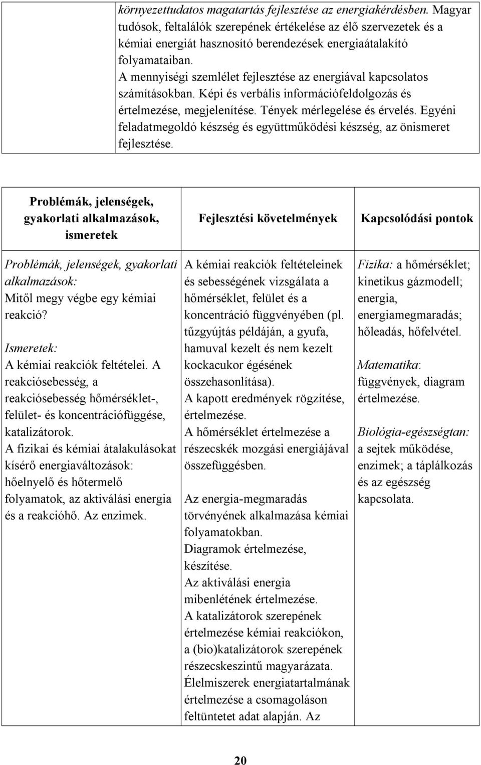 A mennyiségi szemlélet fejlesztése az energiával kapcsolatos számításokban. Képi és verbális információfeldolgozás és értelmezése, megjelenítése. Tények mérlegelése és érvelés.