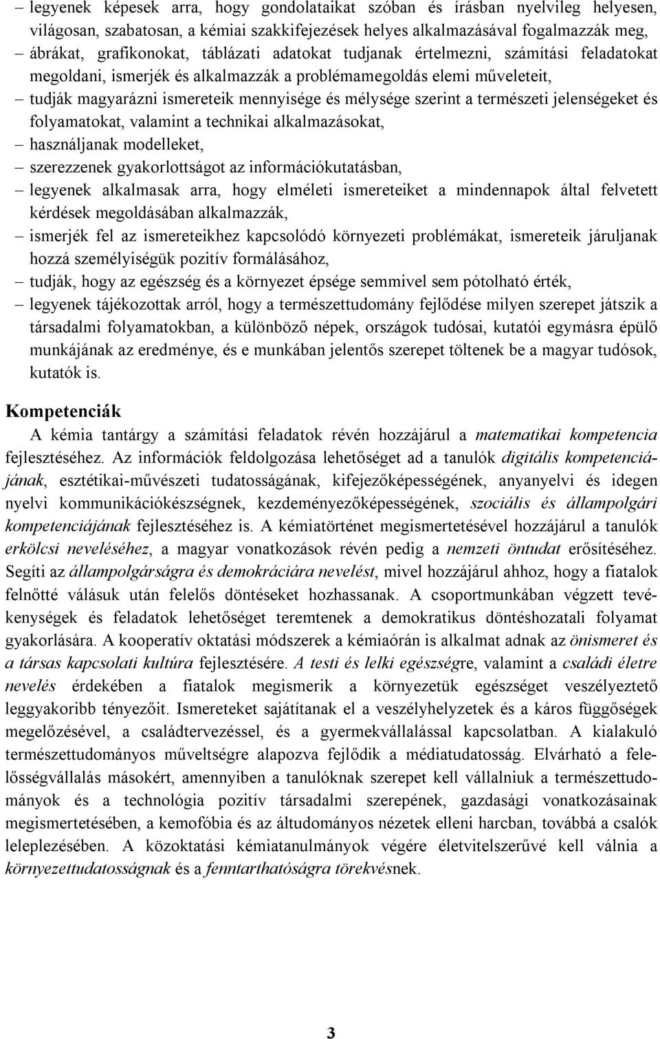 jelenségeket és folyamatokat, valamint a technikai alkalmazásokat, használjanak modelleket, szerezzenek gyakorlottságot az információkutatásban, legyenek alkalmasak arra, hogy elméleti ismereteiket a