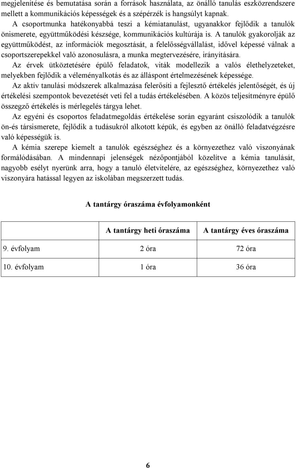 A tanulók gyakorolják az együttműködést, az információk megosztását, a felelősségvállalást, idővel képessé válnak a csoportszerepekkel való azonosulásra, a munka megtervezésére, irányítására.